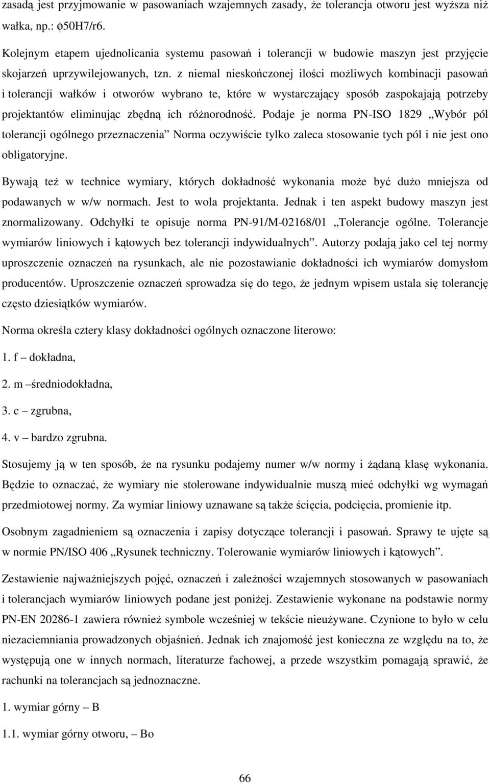 z niemal nieskończonej ilości moŝliwych kombinacji pasowań i tolerancji wałków i otworów wybrano te, które w wystarczający sposób zaspokajają potrzeby projektantów eliminując zbędną ich róŝnorodność.