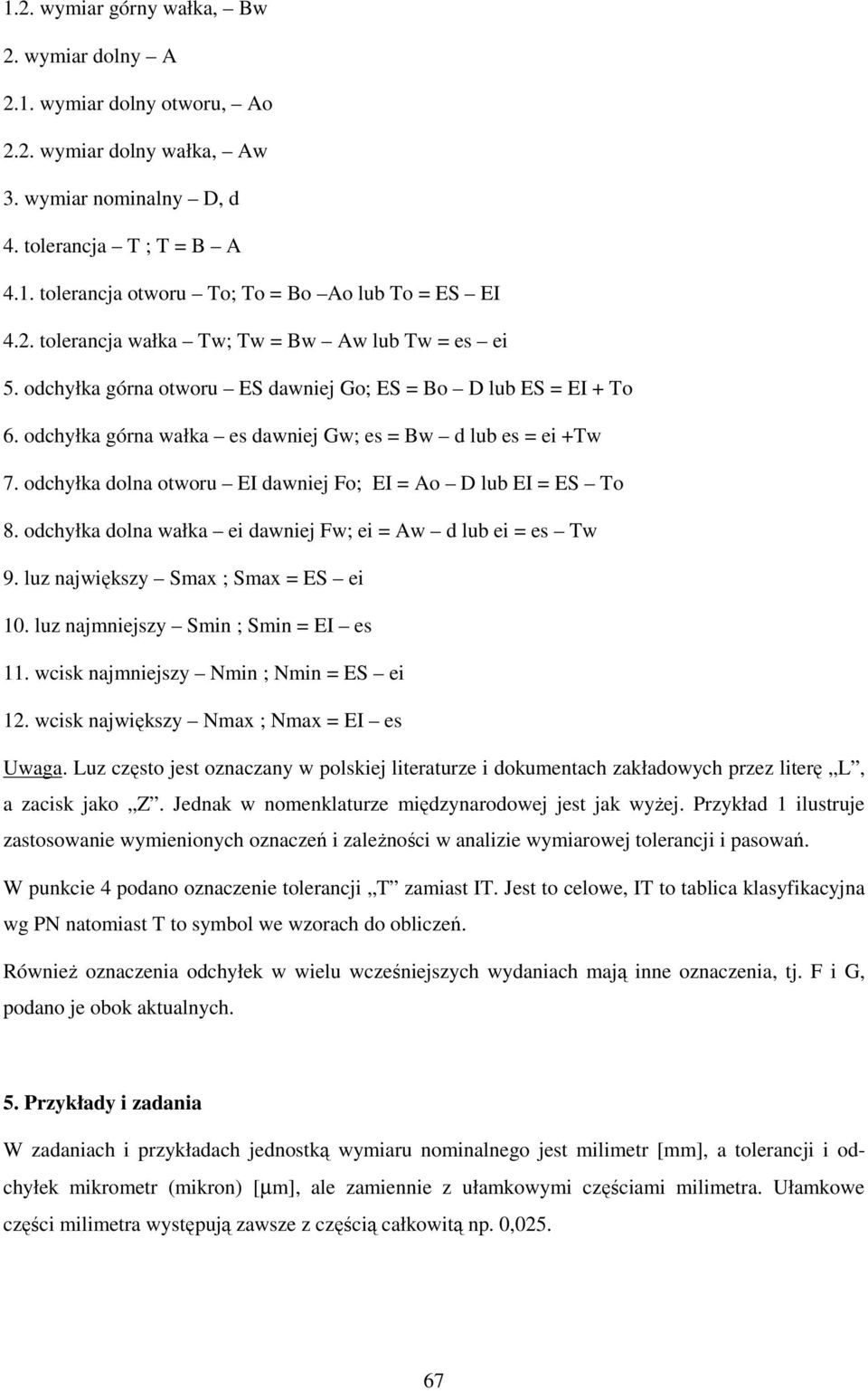 odchyłka dolna otworu EI dawniej Fo; EI = Ao D lub EI = ES To 8. odchyłka dolna wałka ei dawniej Fw; ei = Aw d lub ei = es Tw 9. luz największy Smax ; Smax = ES ei 10.