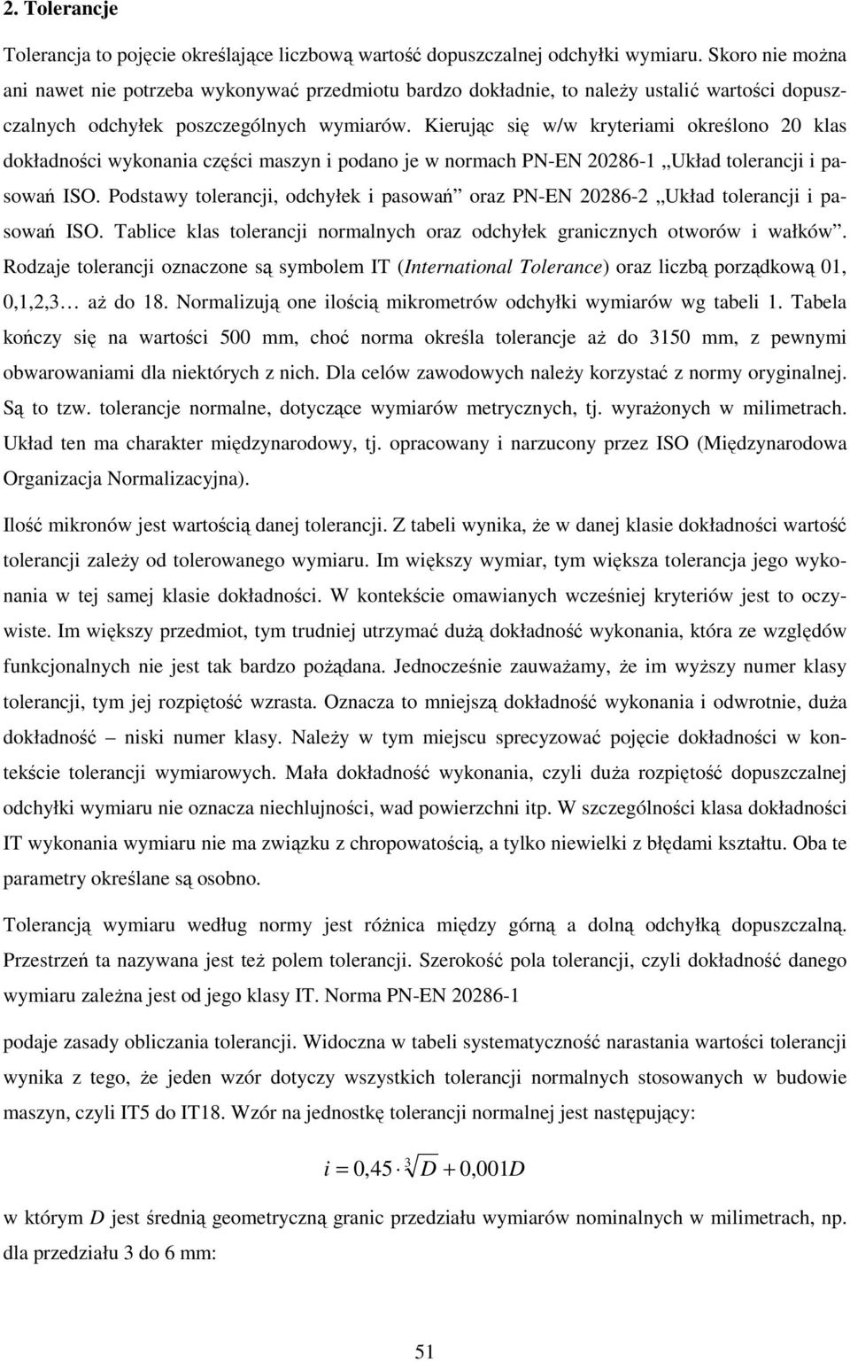 Kierując się w/w kryteriami określono 20 klas dokładności wykonania części maszyn i podano je w normach PN-EN 20286-1 Układ tolerancji i pasowań ISO.