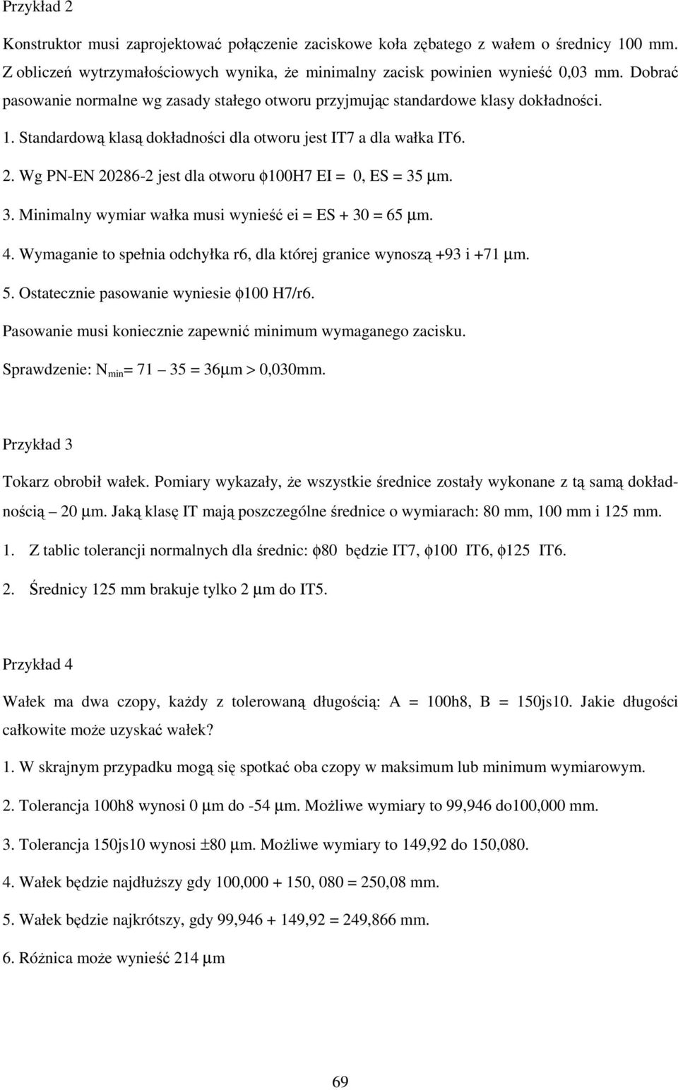 Wg PN-EN 20286-2 jest dla otworu φ100h7 EI = 0, ES = 35 µm. 3. Minimalny wymiar wałka musi wynieść ei = ES + 30 = 65 µm. 4. Wymaganie to spełnia odchyłka r6, dla której granice wynoszą +93 i +71 µm.