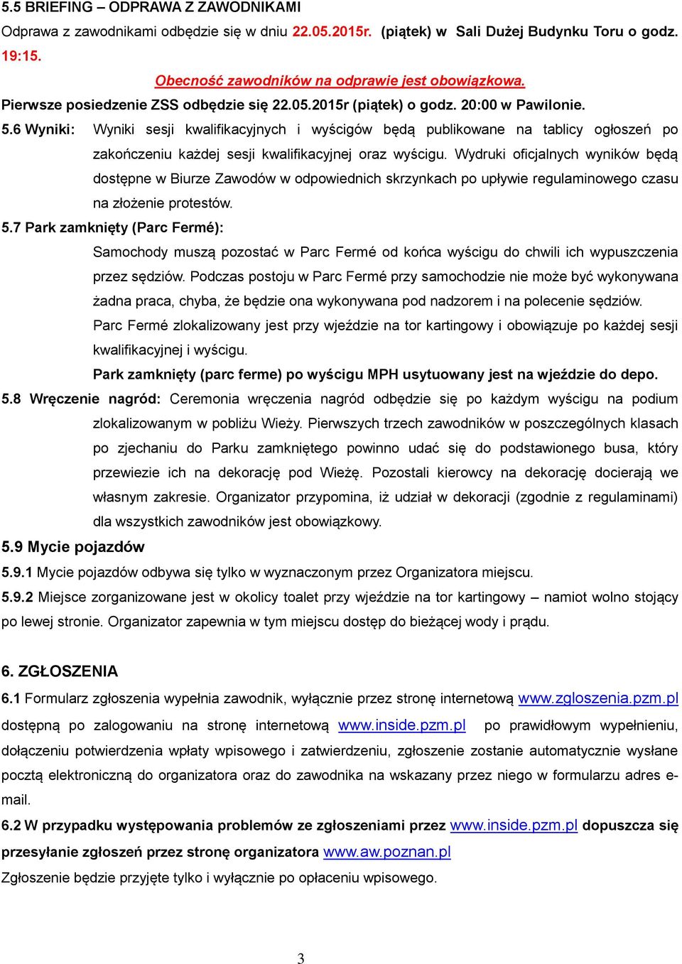 6 Wyniki: Wyniki sesji kwalifikacyjnych i wyścigów będą publikowane na tablicy ogłoszeń po zakończeniu każdej sesji kwalifikacyjnej oraz wyścigu.