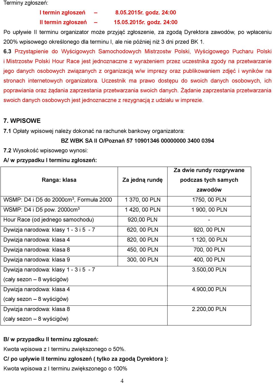 24:00 Po upływie II terminu organizator może przyjąć zgłoszenie, za zgodą Dyrektora zawodów, po wpłaceniu 200% wpisowego określonego dla terminu I, ale nie później niż 3 dni przed BK 1. 6.