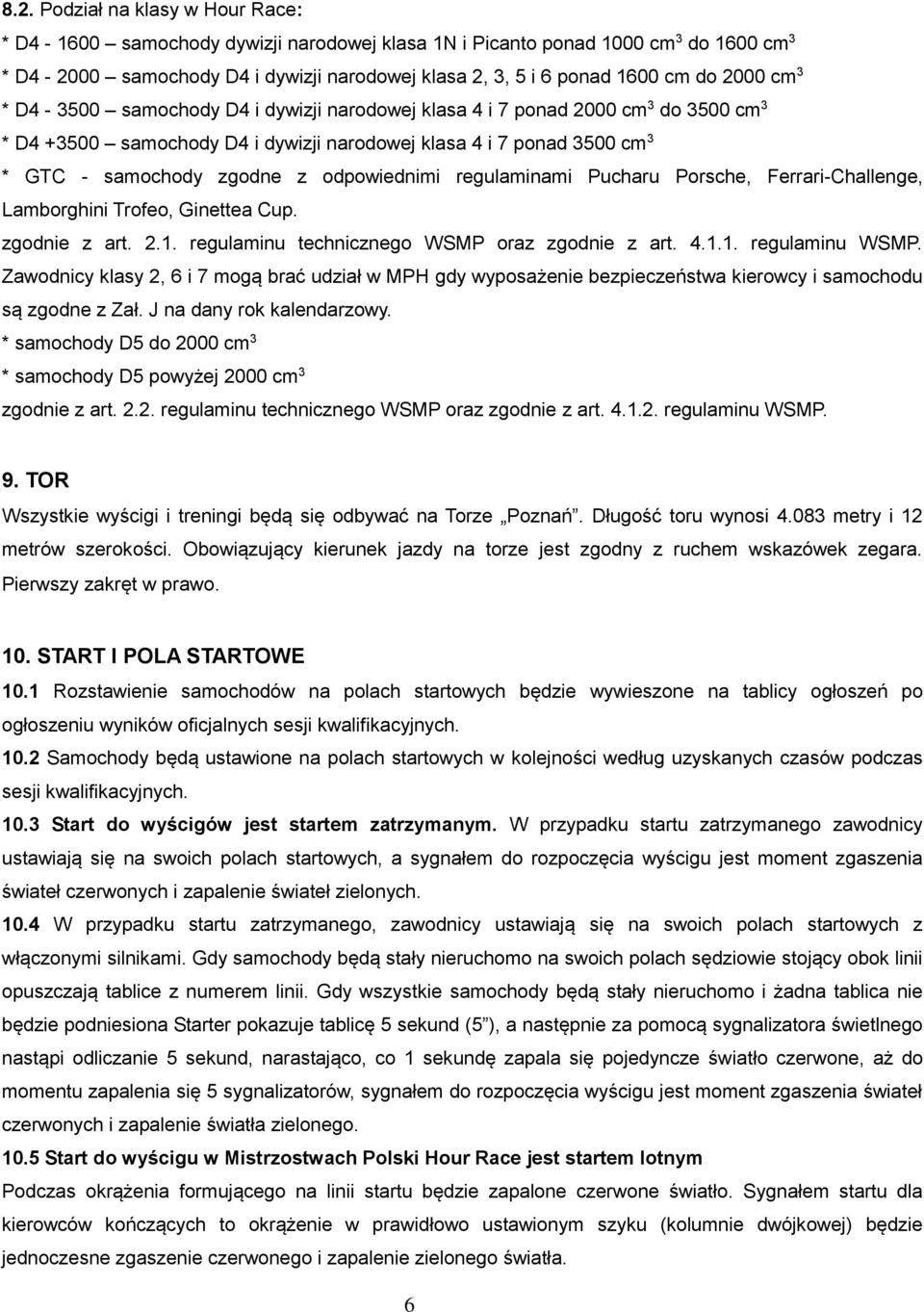 odpowiednimi regulaminami Pucharu Porsche, Ferrari-Challenge, Lamborghini Trofeo, Ginettea Cup. zgodnie z art. 2.1. regulaminu technicznego WSMP oraz zgodnie z art. 4.1.1. regulaminu WSMP.