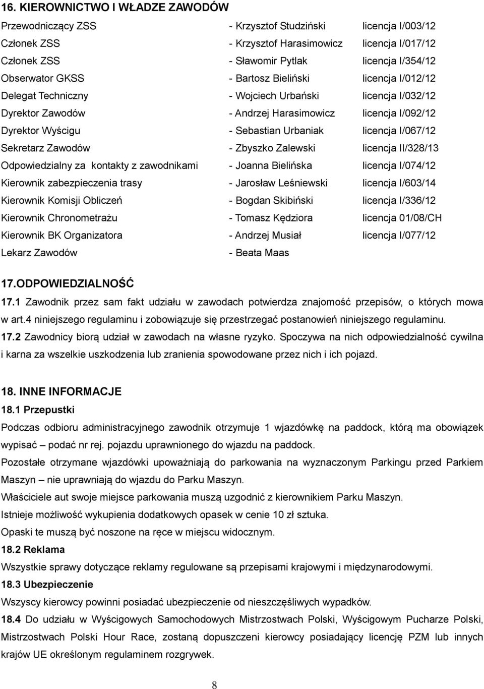 Urbaniak licencja I/067/12 Sekretarz Zawodów - Zbyszko Zalewski licencja II/328/13 Odpowiedzialny za kontakty z zawodnikami - Joanna Bielińska licencja I/074/12 Kierownik zabezpieczenia trasy -