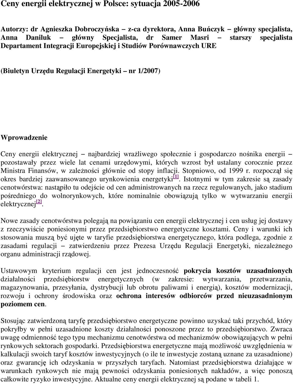 gospodarczo nośnika energii pozostawały przez wiele lat cenami urzędowymi, których wzrost był ustalany corocznie przez Ministra Finansów, w zaleŝności głównie od stopy inflacji. Stopniowo, od 1999 r.