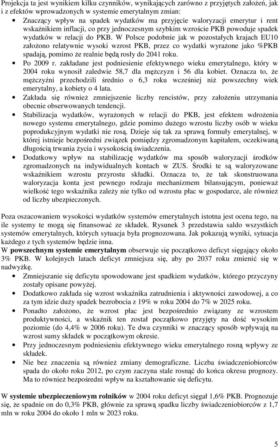 W Polsce podobnie jak w pozostałych krajach EU10 załoŝono relatywnie wysoki wzrost PKB, przez co wydatki wyraŝone jako %PKB spadają, pomimo Ŝe realnie będą rosły do 2041 roku. Po 2009 r.