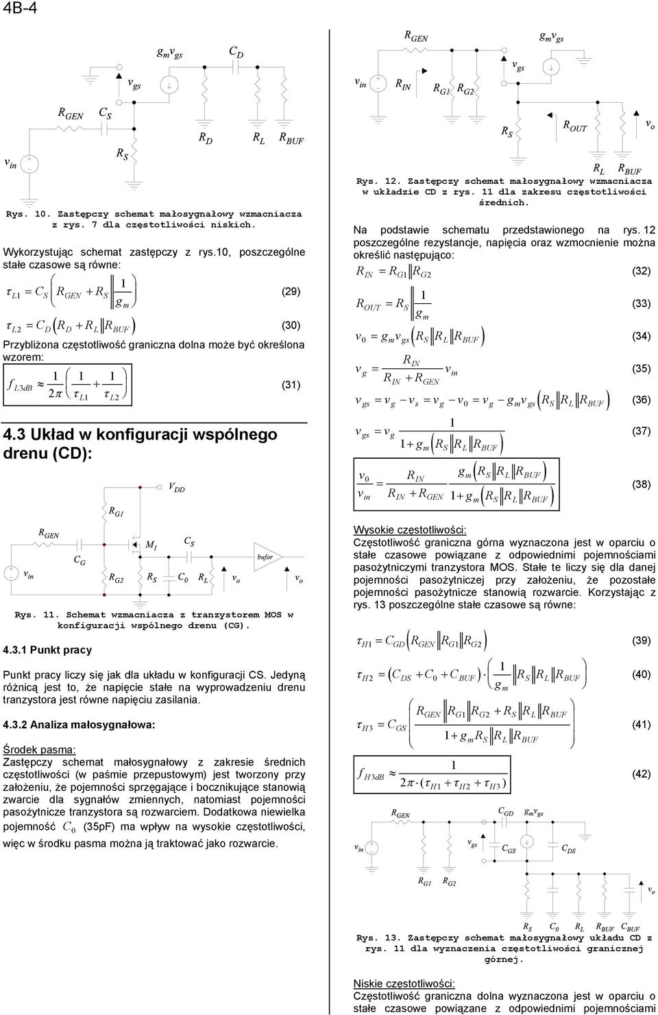 3 Układ w knfiguracji wspólneg drenu (CD): ys.. Schemat wzmacniacza z tranzystrem MOS w knfiguracji wspólneg drenu (CG). 4.3. Punkt pracy (3) Punkt pracy liczy się jak dla układu w knfiguracji CS.