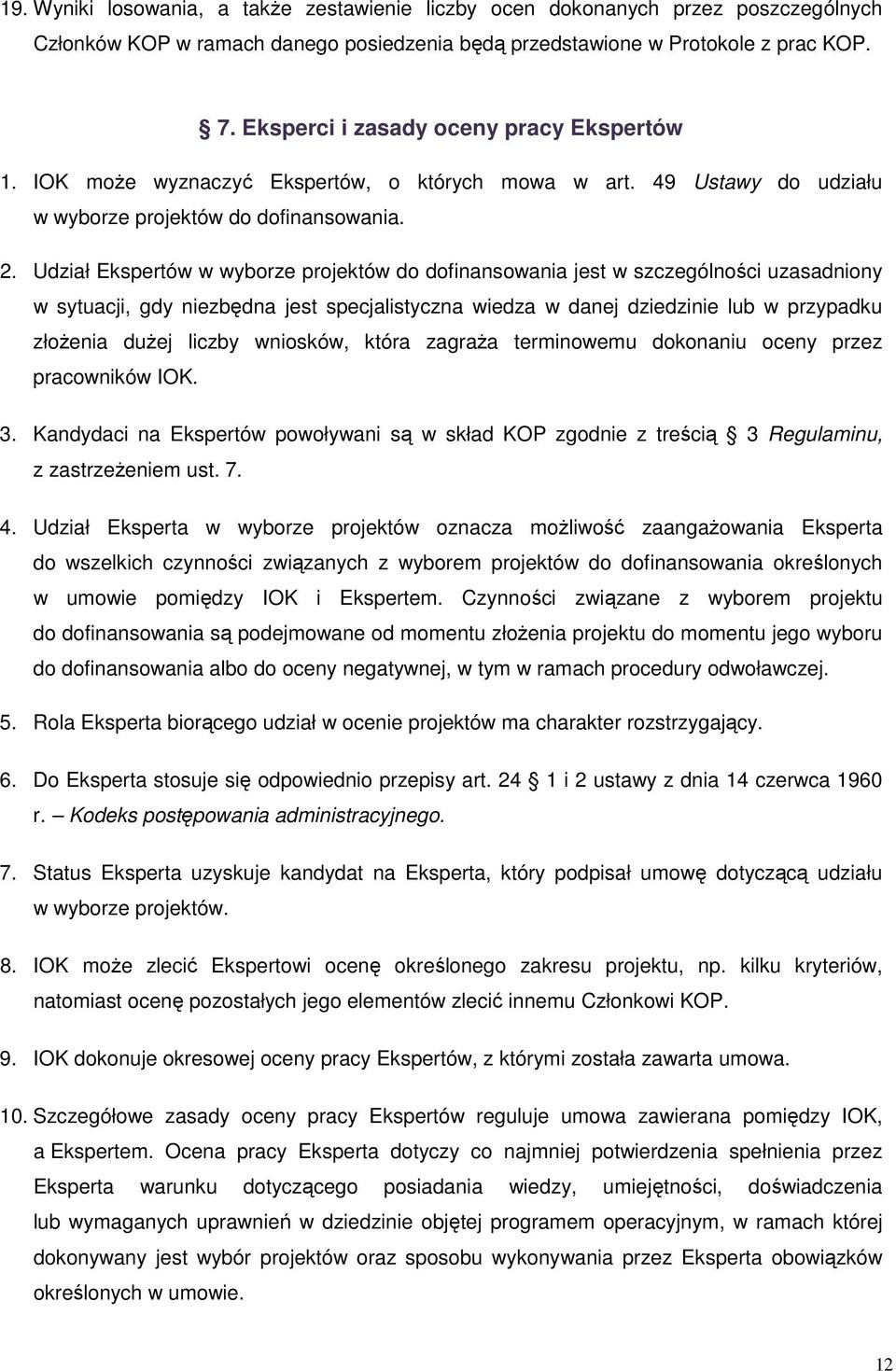 Udział Ekspertów w wyborze projektów do dofinansowania jest w szczególności uzasadniony w sytuacji, gdy niezbędna jest specjalistyczna wiedza w danej dziedzinie lub w przypadku złoŝenia duŝej liczby