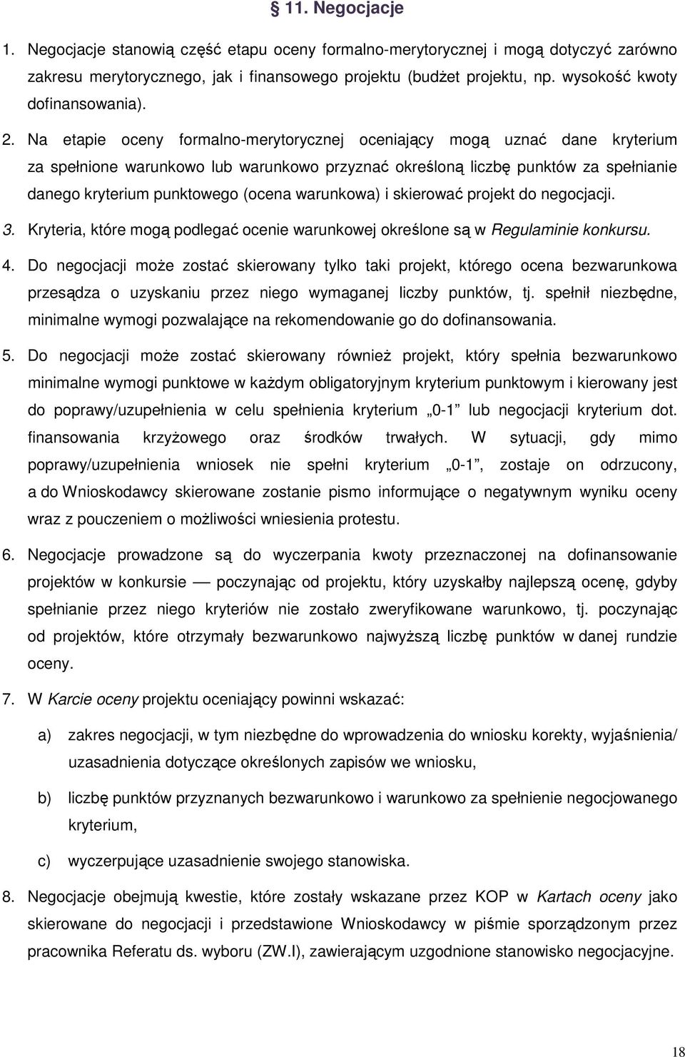 Na etapie oceny formalno-merytorycznej oceniający mogą uznać dane kryterium za spełnione warunkowo lub warunkowo przyznać określoną liczbę punktów za spełnianie danego kryterium punktowego (ocena