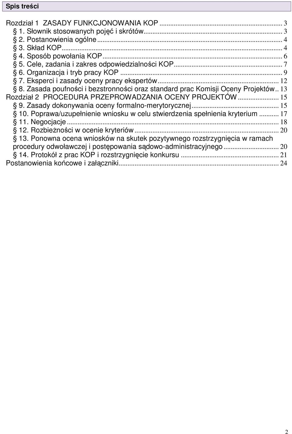 Zasada poufności i bezstronności oraz standard prac Komisji Oceny Projektów.. 13 Rozdział 2 PROCEDURA PRZEPROWADZANIA OCENY PROJEKTÓW... 15 9. Zasady dokonywania oceny formalno-merytorycznej... 15 10.