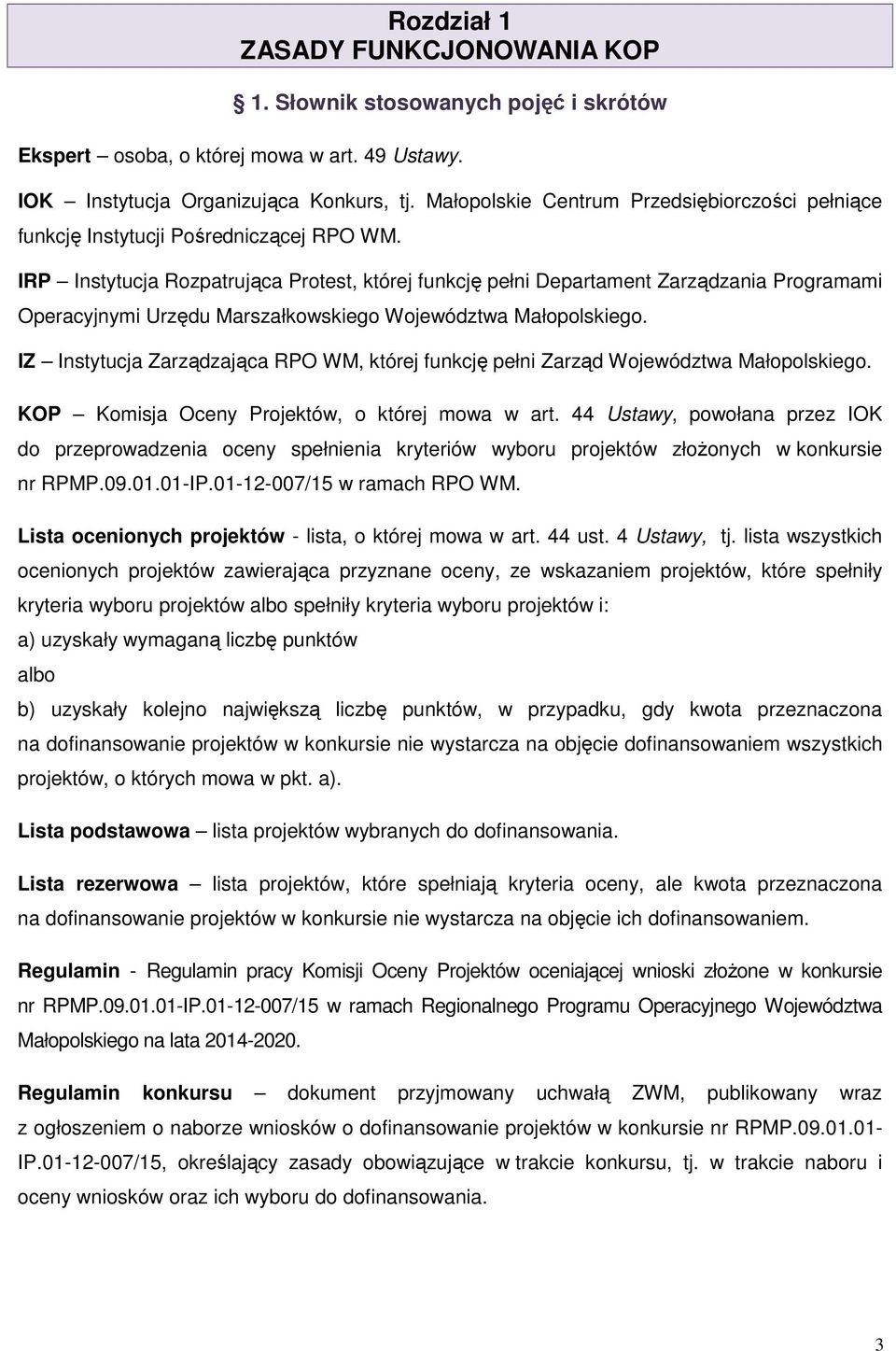 IRP Instytucja Rozpatrująca Protest, której funkcję pełni Departament Zarządzania Programami Operacyjnymi Urzędu Marszałkowskiego Województwa Małopolskiego.