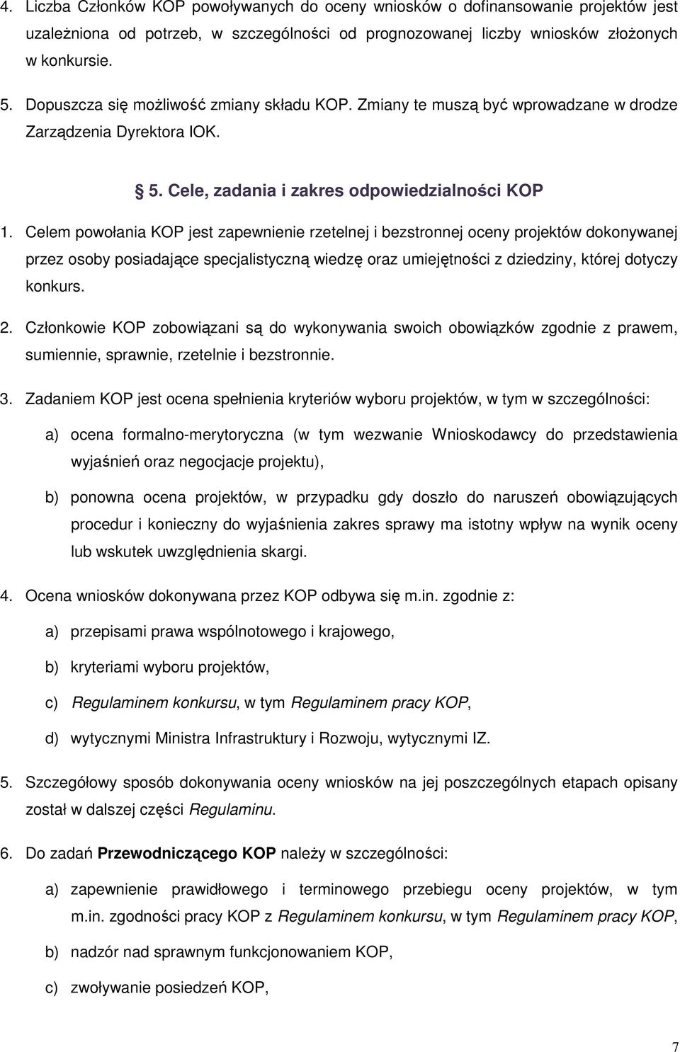 Celem powołania KOP jest zapewnienie rzetelnej i bezstronnej oceny projektów dokonywanej przez osoby posiadające specjalistyczną wiedzę oraz umiejętności z dziedziny, której dotyczy konkurs. 2.