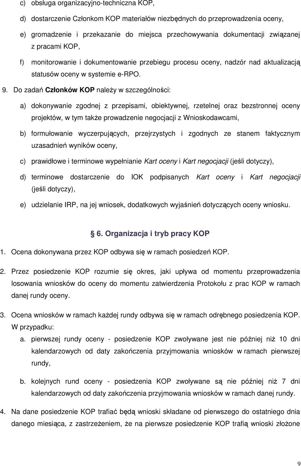 Do zadań Członków KOP naleŝy w szczególności: a) dokonywanie zgodnej z przepisami, obiektywnej, rzetelnej oraz bezstronnej oceny projektów, w tym takŝe prowadzenie negocjacji z Wnioskodawcami, b)