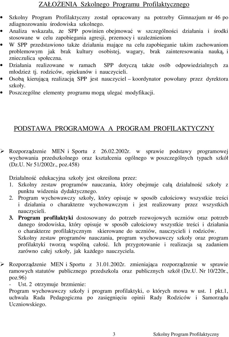 zapobieganie takim zachowaniom problemowym jak brak kultury osobistej, wagary, brak zainteresowania nauką, i znieczulica społeczna.