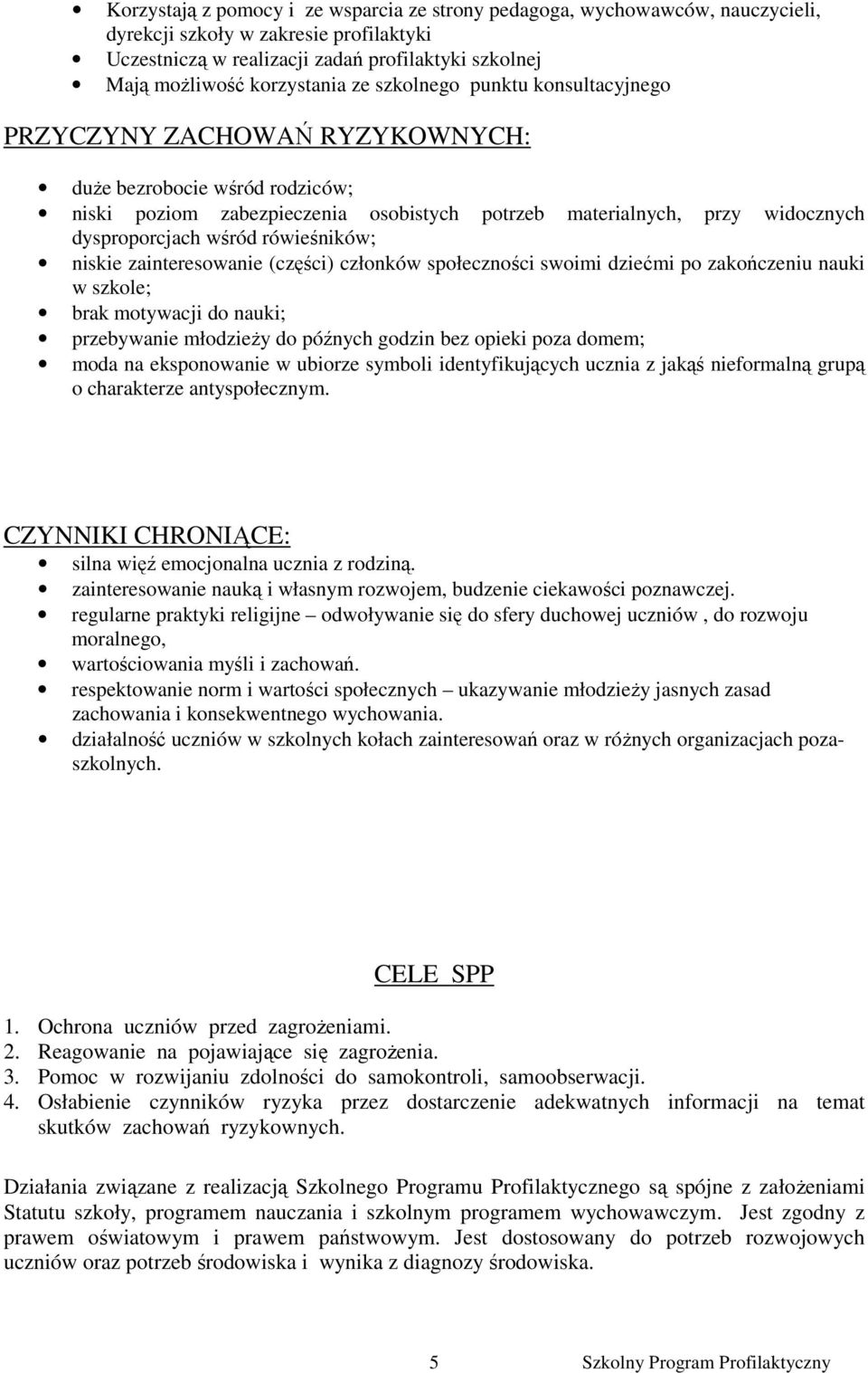 rówieśników; niskie zainteresowanie (części) członków społeczności swoimi dziećmi po zakończeniu nauki w szkole; brak motywacji do nauki; przebywanie młodzieŝy do późnych godzin bez opieki poza