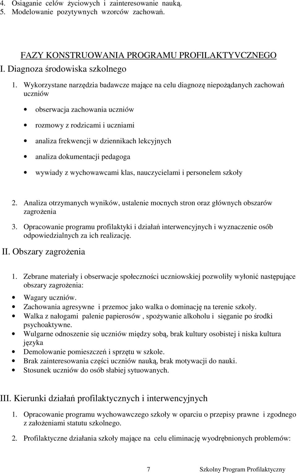 dokumentacji pedagoga wywiady z wychowawcami klas, nauczycielami i personelem szkoły 2. Analiza otrzymanych wyników, ustalenie mocnych stron oraz głównych obszarów zagroŝenia 3.