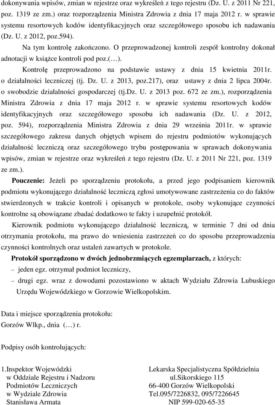 O przeprowadzonej kontroli zespół kontrolny dokonał adnotacji w książce kontroli pod poz.( ). Kontrolę przeprowadzono na podstawie ustawy z dnia 15 kwietnia 2011r. o działalności leczniczej (tj. Dz.