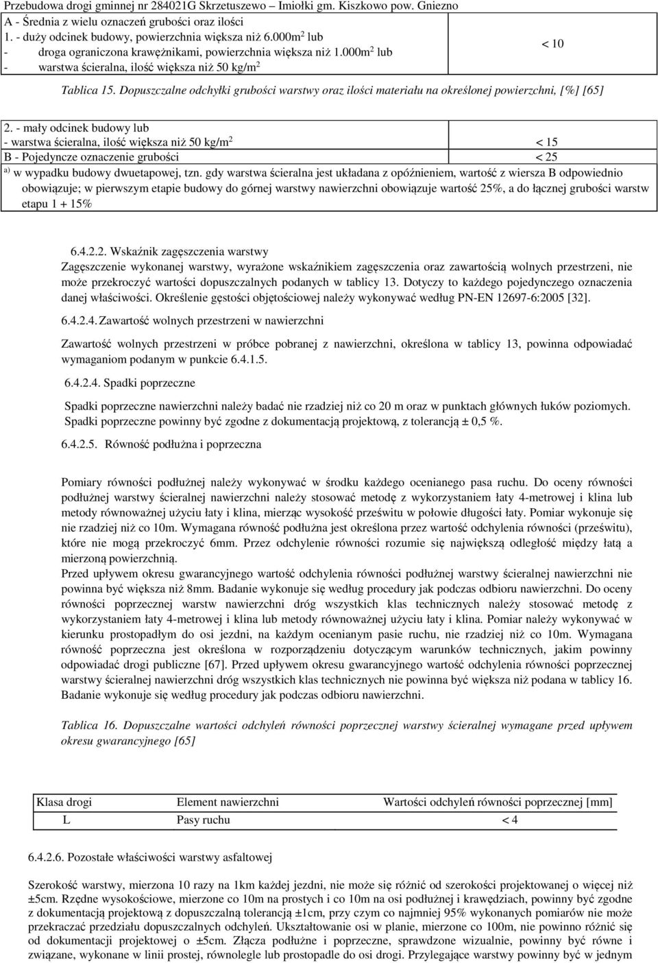 - mały odcinek budowy lub - warstwa ścieralna, ilość większa niż 50 kg/m 2 < 15 B - Pojedyncze oznaczenie grubości < 25 a) w wypadku budowy dwuetapowej, tzn.