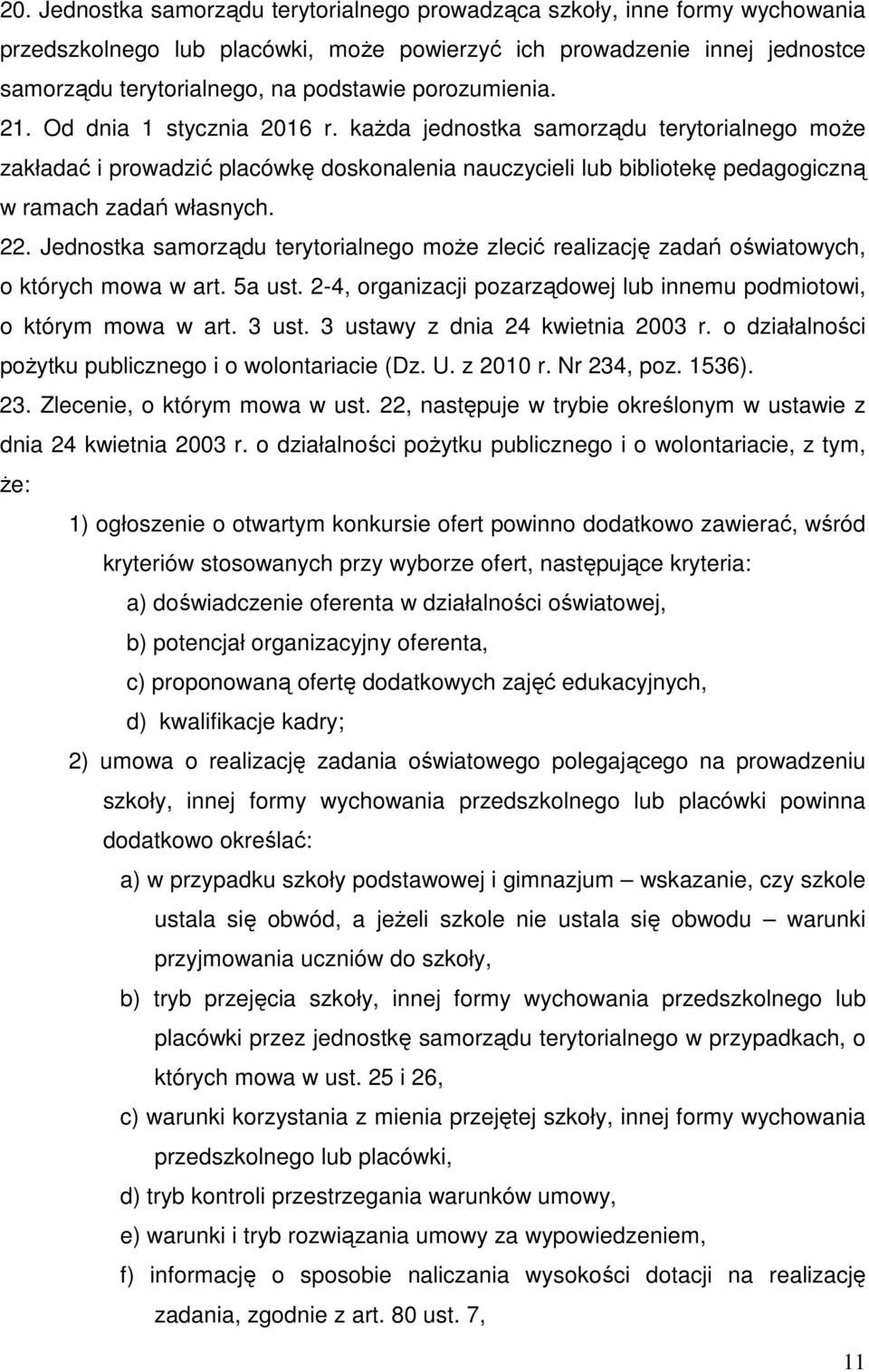 22. Jednostka samorządu terytorialnego może zlecić realizację zadań oświatowych, o których mowa w art. 5a ust. 2-4, organizacji pozarządowej lub innemu podmiotowi, o którym mowa w art. 3 ust.