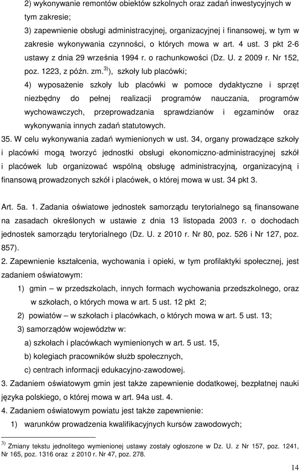 3) ), szkoły lub placówki; 4) wyposażenie szkoły lub placówki w pomoce dydaktyczne i sprzęt niezbędny do pełnej realizacji programów nauczania, programów wychowawczych, przeprowadzania sprawdzianów i