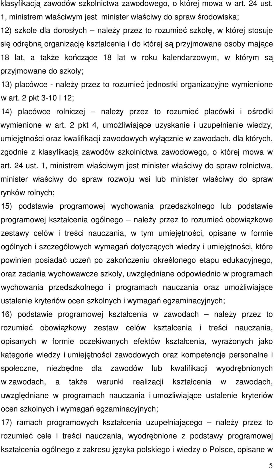 przyjmowane osoby mające 18 lat, a także kończące 18 lat w roku kalendarzowym, w którym są przyjmowane do szkoły; 13) placówce - należy przez to rozumieć jednostki organizacyjne wymienione w art.