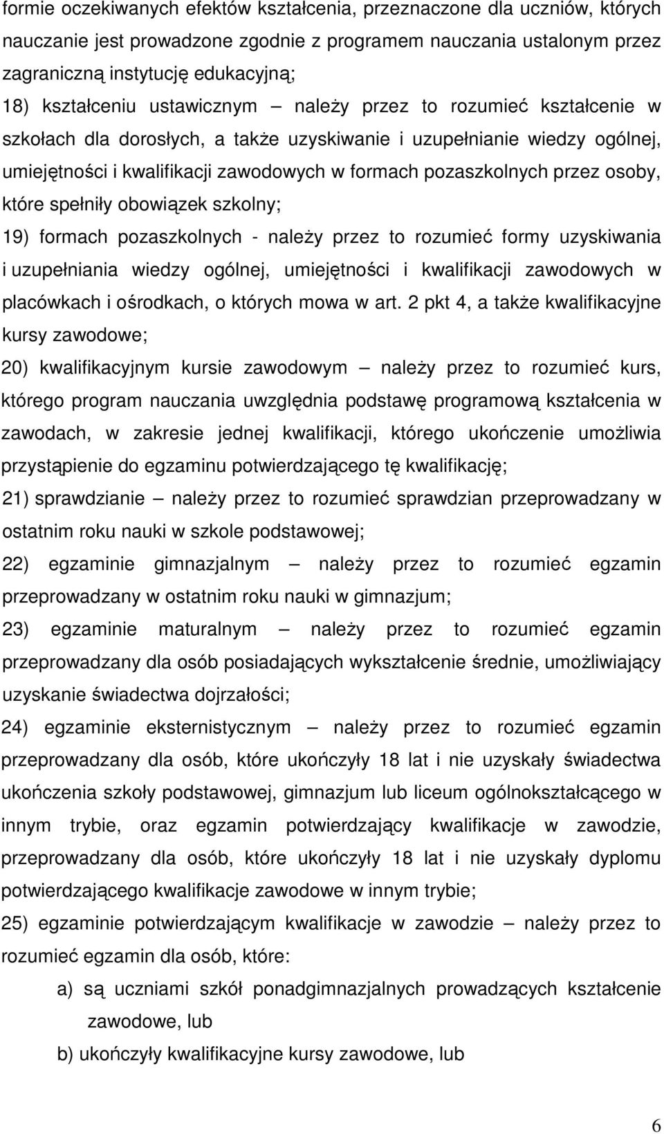 osoby, które spełniły obowiązek szkolny; 19) formach pozaszkolnych - należy przez to rozumieć formy uzyskiwania i uzupełniania wiedzy ogólnej, umiejętności i kwalifikacji zawodowych w placówkach i