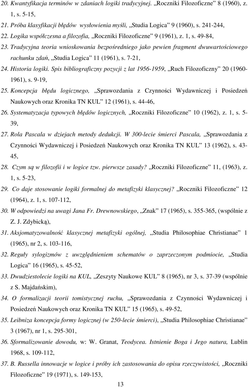 Tradycyjna teoria wnioskowania bezpośredniego jako pewien fragment dwuwartościowego rachunku zdań, Studia Logica 11 (1961), s. 7-21, 24. Historia logiki.