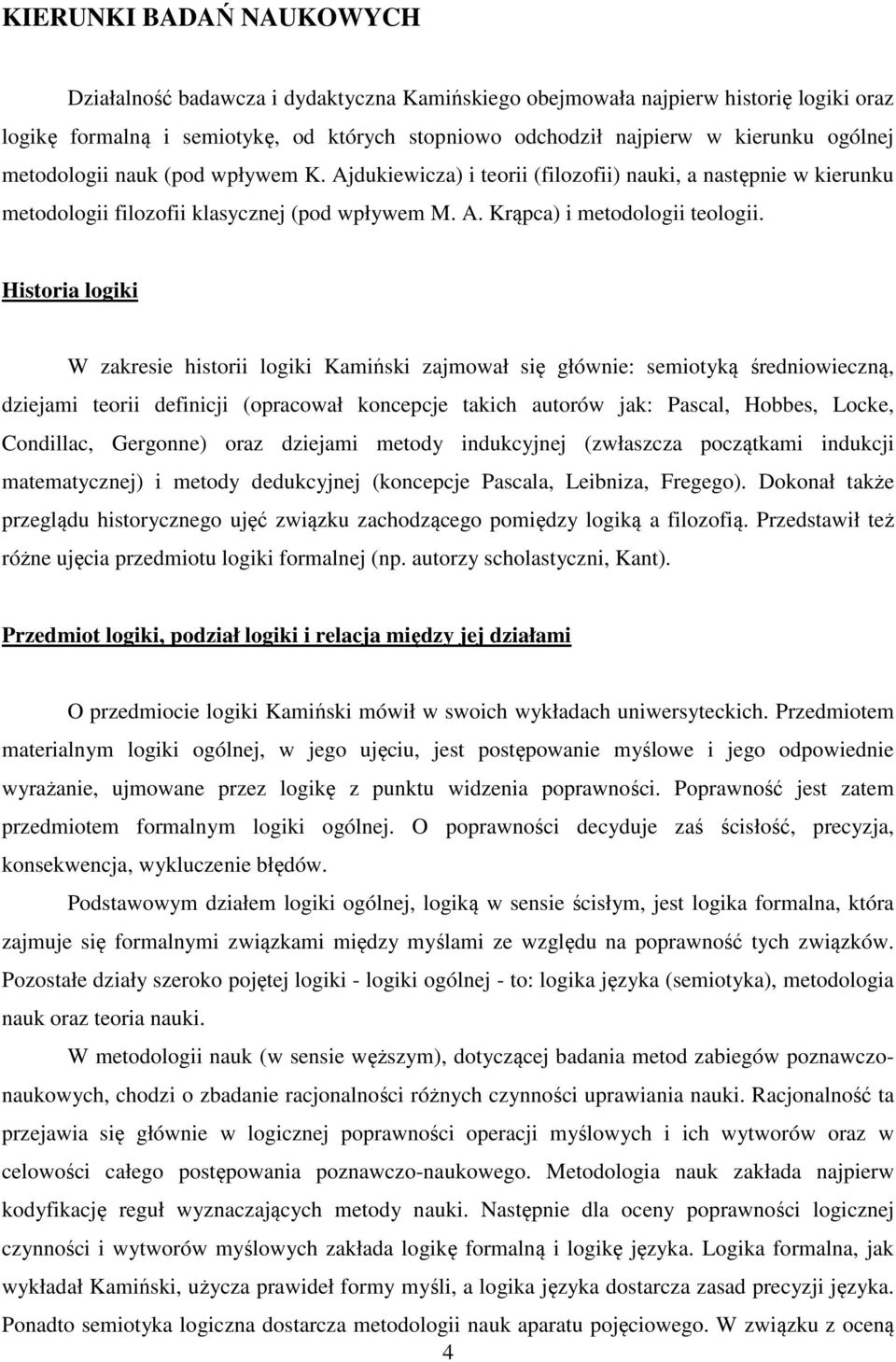 Historia logiki W zakresie historii logiki Kamiński zajmował się głównie: semiotyką średniowieczną, dziejami teorii definicji (opracował koncepcje takich autorów jak: Pascal, Hobbes, Locke,