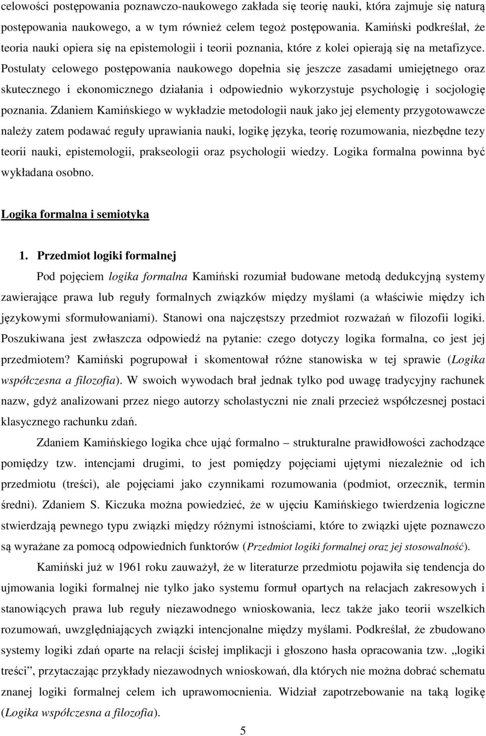 Postulaty celowego postępowania naukowego dopełnia się jeszcze zasadami umiejętnego oraz skutecznego i ekonomicznego działania i odpowiednio wykorzystuje psychologię i socjologię poznania.