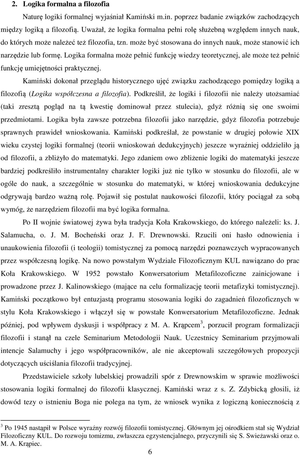 Logika formalna może pełnić funkcję wiedzy teoretycznej, ale może też pełnić funkcję umiejętności praktycznej.