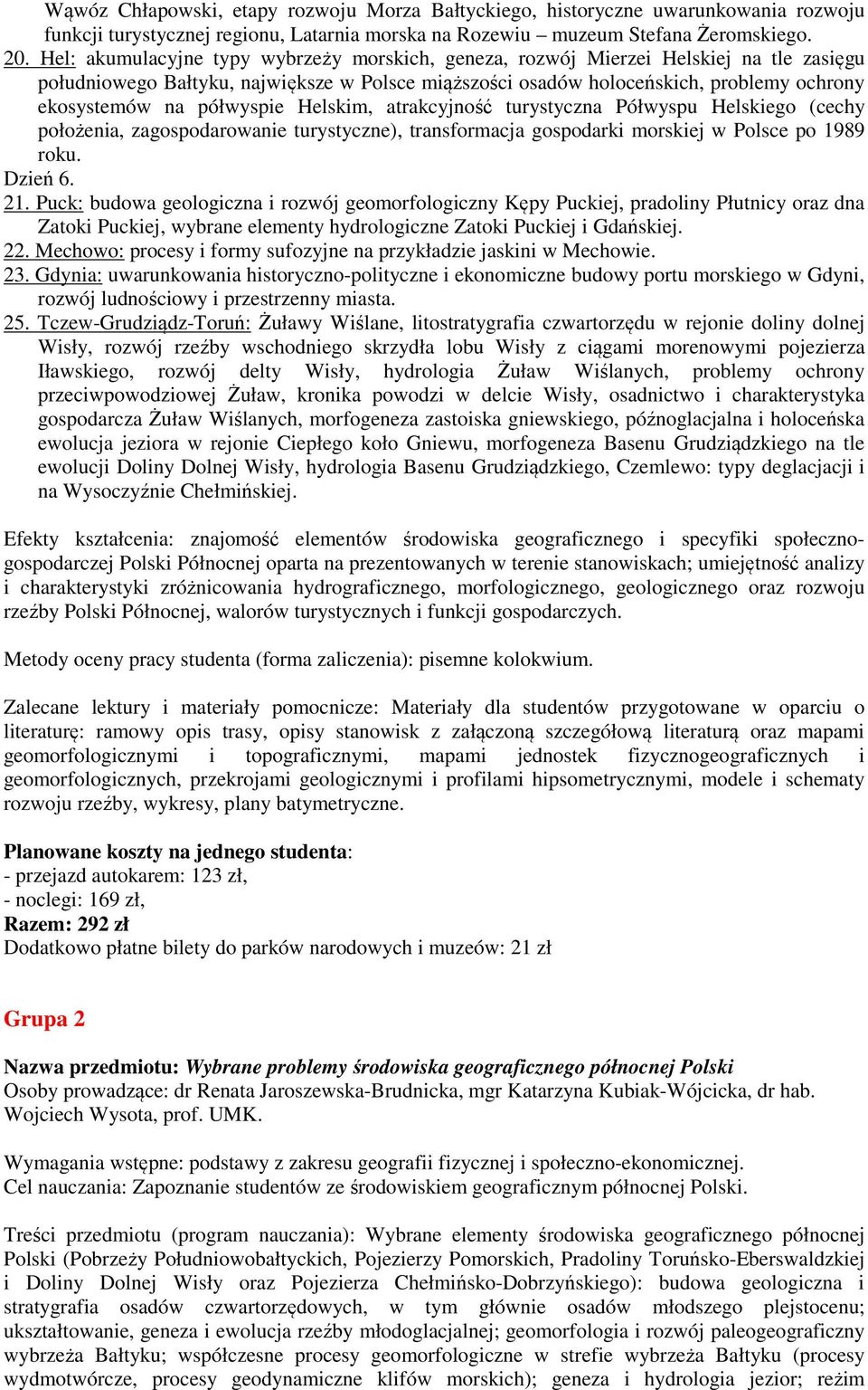 półwyspie Helskim, atrakcyjność turystyczna Półwyspu Helskiego (cechy położenia, zagospodarowanie turystyczne), transformacja gospodarki morskiej w Polsce po 1989 roku. Dzień 6. 21.