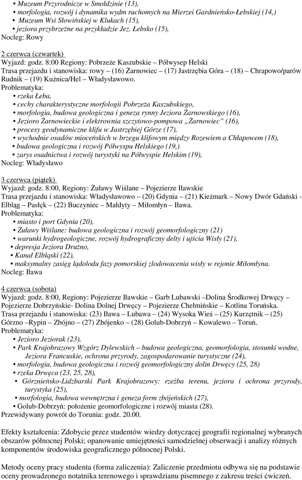 8:00 Regiony: Pobrzeże Kaszubskie Półwysep Helski Trasa przejazdu i stanowiska: rowy (16) Żarnowiec (17) Jastrzębia Góra (18) Chrapowo/parów Rudnik (19) Kuźnica/Hel Władysławowo.