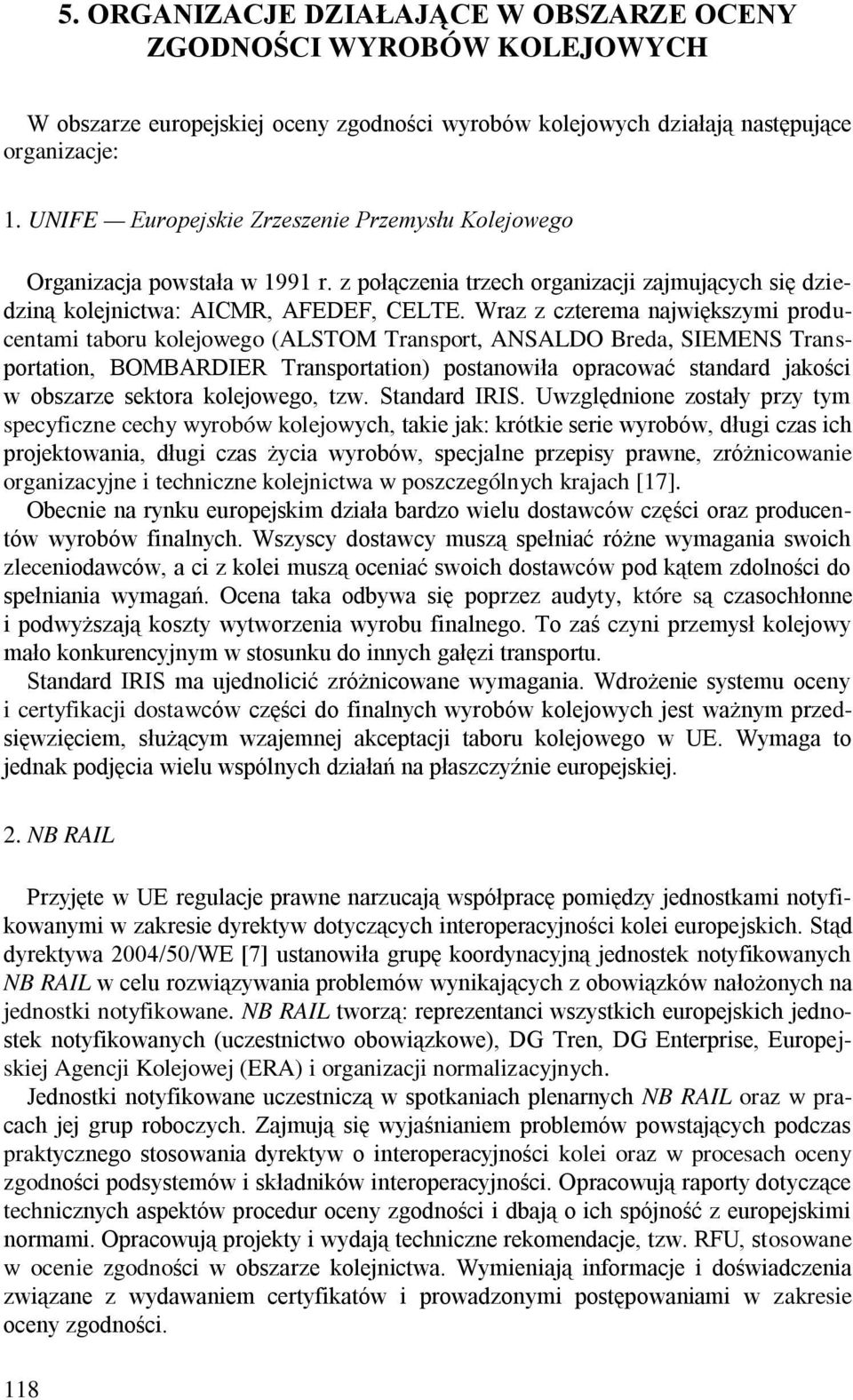 Wraz z czterema największymi producentami taboru kolejowego (ALSTOM Transport, ANSALDO Breda, SIEMENS Transportation, BOMBARDIER Transportation) postanowiła opracować standard jakości w obszarze