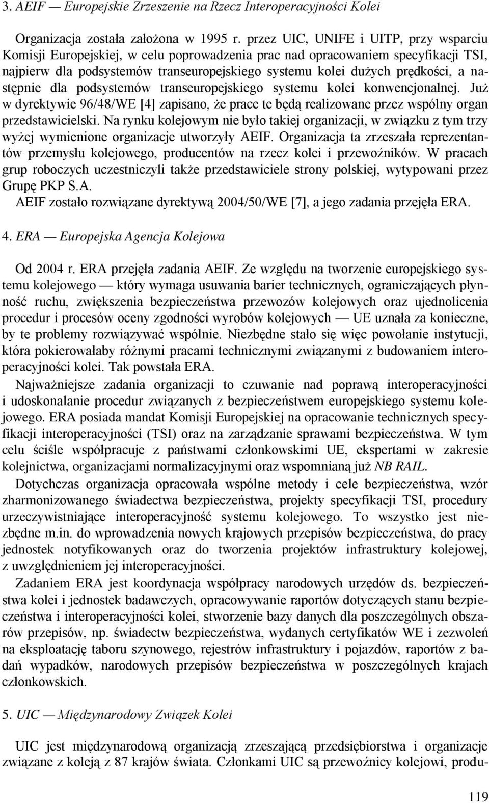 następnie dla podsystemów transeuropejskiego systemu kolei konwencjonalnej. Już w dyrektywie 96/48/WE [4] zapisano, że prace te będą realizowane przez wspólny organ przedstawicielski.