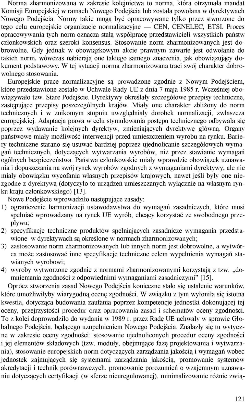 Proces opracowywania tych norm oznacza stałą współpracę przedstawicieli wszystkich państw członkowskich oraz szeroki konsensus. Stosowanie norm zharmonizowanych jest dobrowolne.