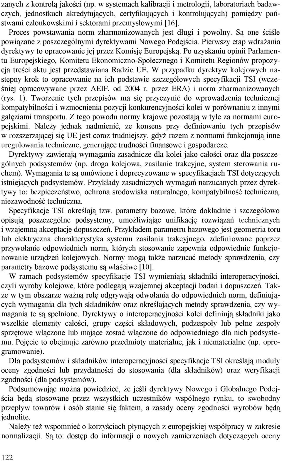 Proces powstawania norm zharmonizowanych jest długi i powolny. Są one ściśle powiązane z poszczególnymi dyrektywami Nowego Podejścia.