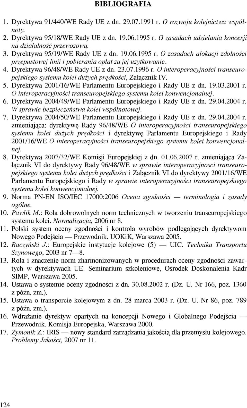 Dyrektywa 96/48/WE Rady UE z dn. 23.07.1996 r. O interoperacyjności transeuropejskiego systemu kolei dużych prędkości, Załącznik IV. 5. Dyrektywa 2001/16/WE Parlamentu Europejskiego i Rady UE z dn.