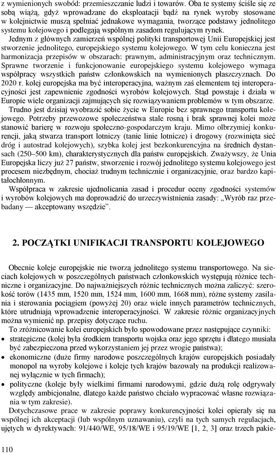 kolejowego i podlegają wspólnym zasadom regulującym rynek. Jednym z głównych zamierzeń wspólnej polityki transportowej Unii Europejskiej jest stworzenie jednolitego, europejskiego systemu kolejowego.