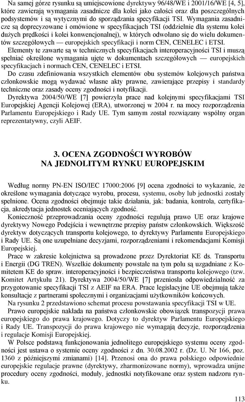 Wymagania zasadnicze są doprecyzowane i omówione w specyfikacjach TSI (oddzielnie dla systemu kolei dużych prędkości i kolei konwencjonalnej), w których odwołano się do wielu dokumentów szczegółowych