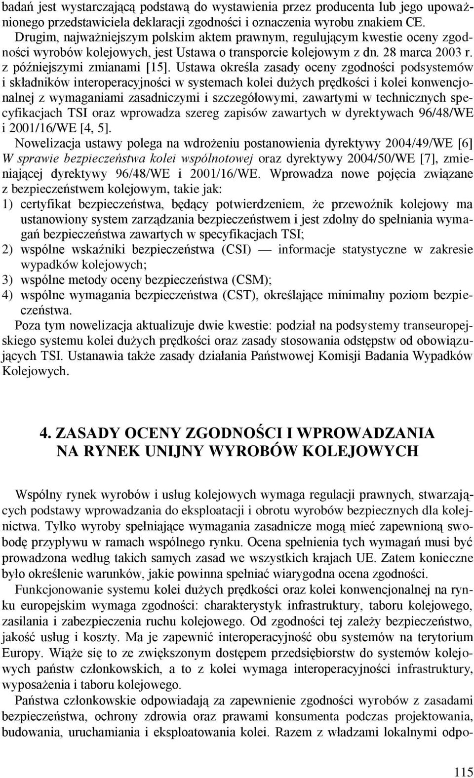 Ustawa określa zasady oceny zgodności podsystemów i składników interoperacyjności w systemach kolei dużych prędkości i kolei konwencjonalnej z wymaganiami zasadniczymi i szczegółowymi, zawartymi w