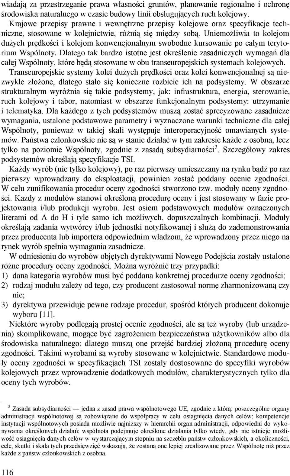 Uniemożliwia to kolejom dużych prędkości i kolejom konwencjonalnym swobodne kursowanie po całym terytorium Wspólnoty.