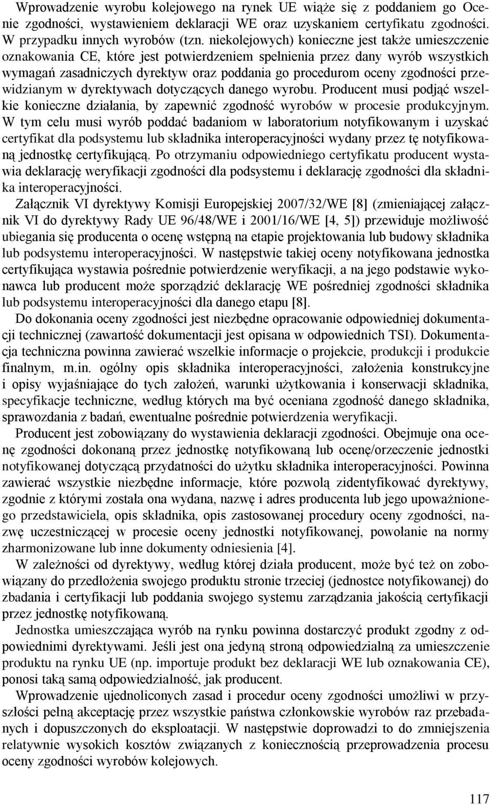 zgodności przewidzianym w dyrektywach dotyczących danego wyrobu. Producent musi podjąć wszelkie konieczne działania, by zapewnić zgodność wyrobów w procesie produkcyjnym.