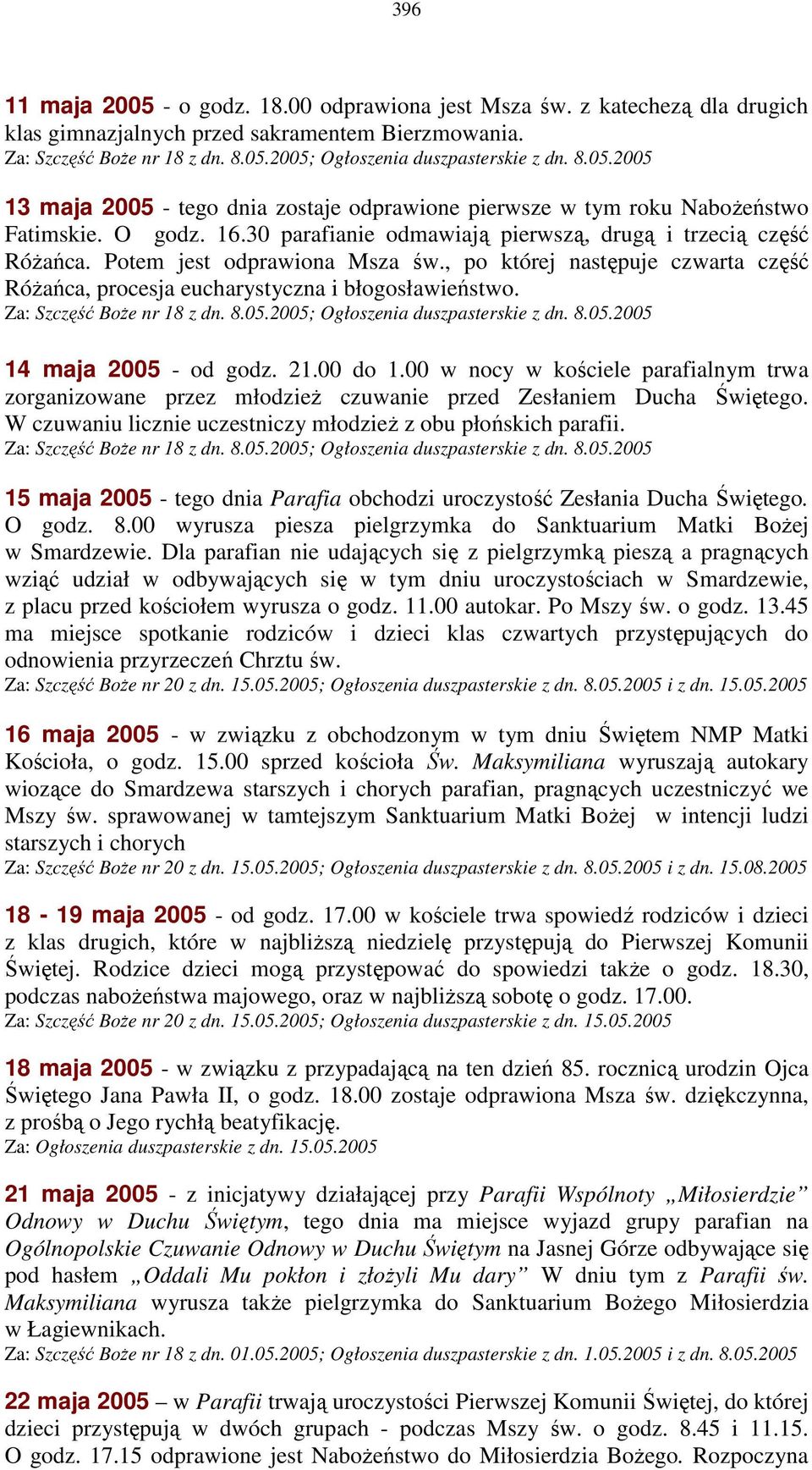 Potem jest odprawiona Msza św., po której następuje czwarta część RóŜańca, procesja eucharystyczna i błogosławieństwo. Za: Szczęść BoŜe nr 18 z dn. 8.05.2005; Ogłoszenia duszpasterskie z dn. 8.05.2005 14 maja 2005 - od godz.