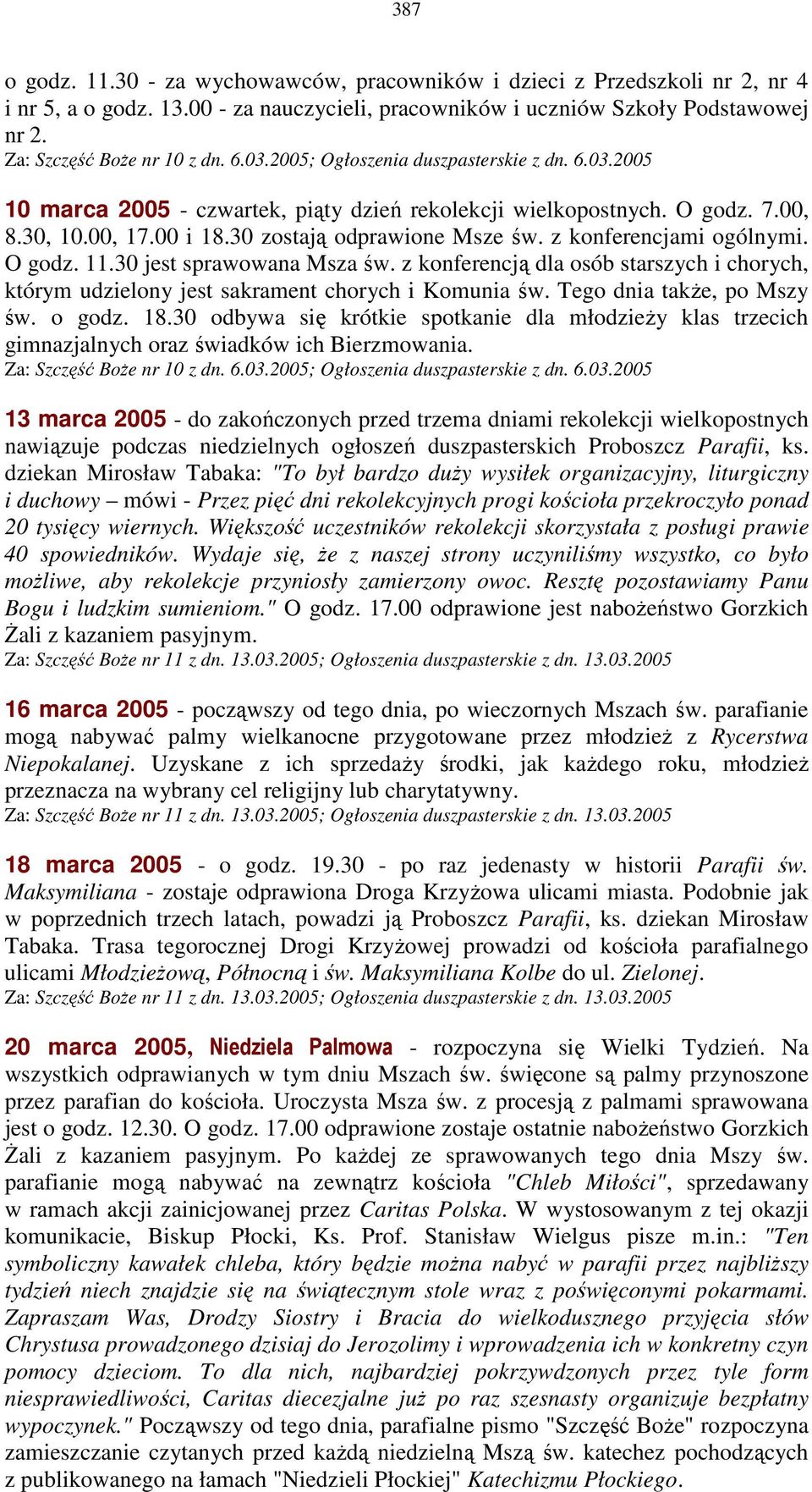 z konferencjami ogólnymi. O godz. 11.30 jest sprawowana Msza św. z konferencją dla osób starszych i chorych, którym udzielony jest sakrament chorych i Komunia św. Tego dnia takŝe, po Mszy św. o godz.