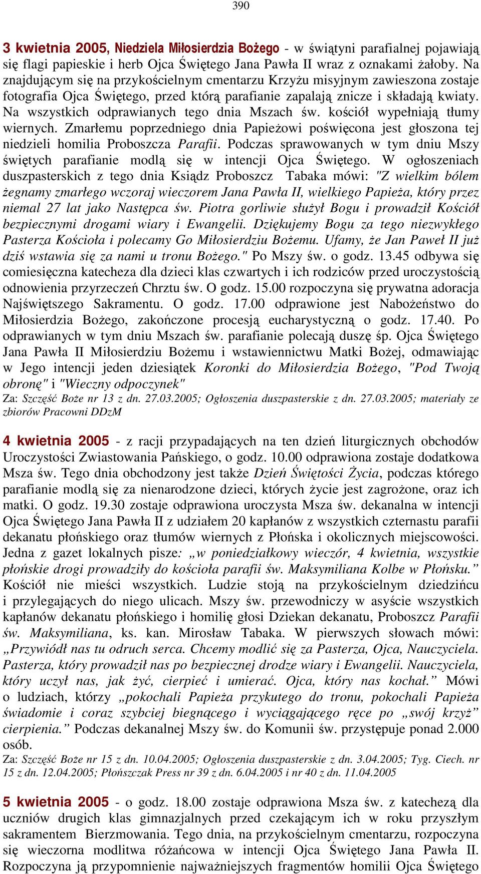 Na wszystkich odprawianych tego dnia Mszach św. kościół wypełniają tłumy wiernych. Zmarłemu poprzedniego dnia PapieŜowi poświęcona jest głoszona tej niedzieli homilia Proboszcza Parafii.