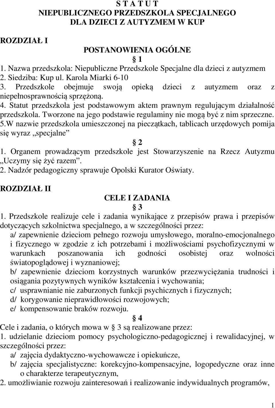 Statut przedszkola jest podstawowym aktem prawnym regulującym działalność przedszkola. Tworzone na jego podstawie regulaminy nie mogą być z nim sprzeczne. 5.