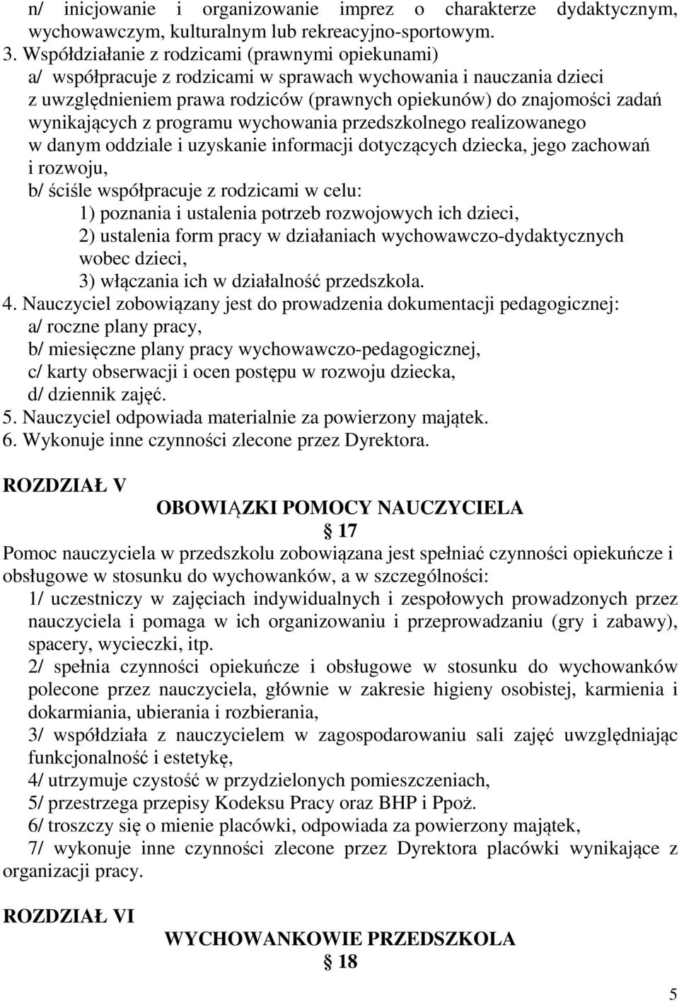 wynikających z programu wychowania przedszkolnego realizowanego w danym oddziale i uzyskanie informacji dotyczących dziecka, jego zachowań i rozwoju, b/ ściśle współpracuje z rodzicami w celu: 1)