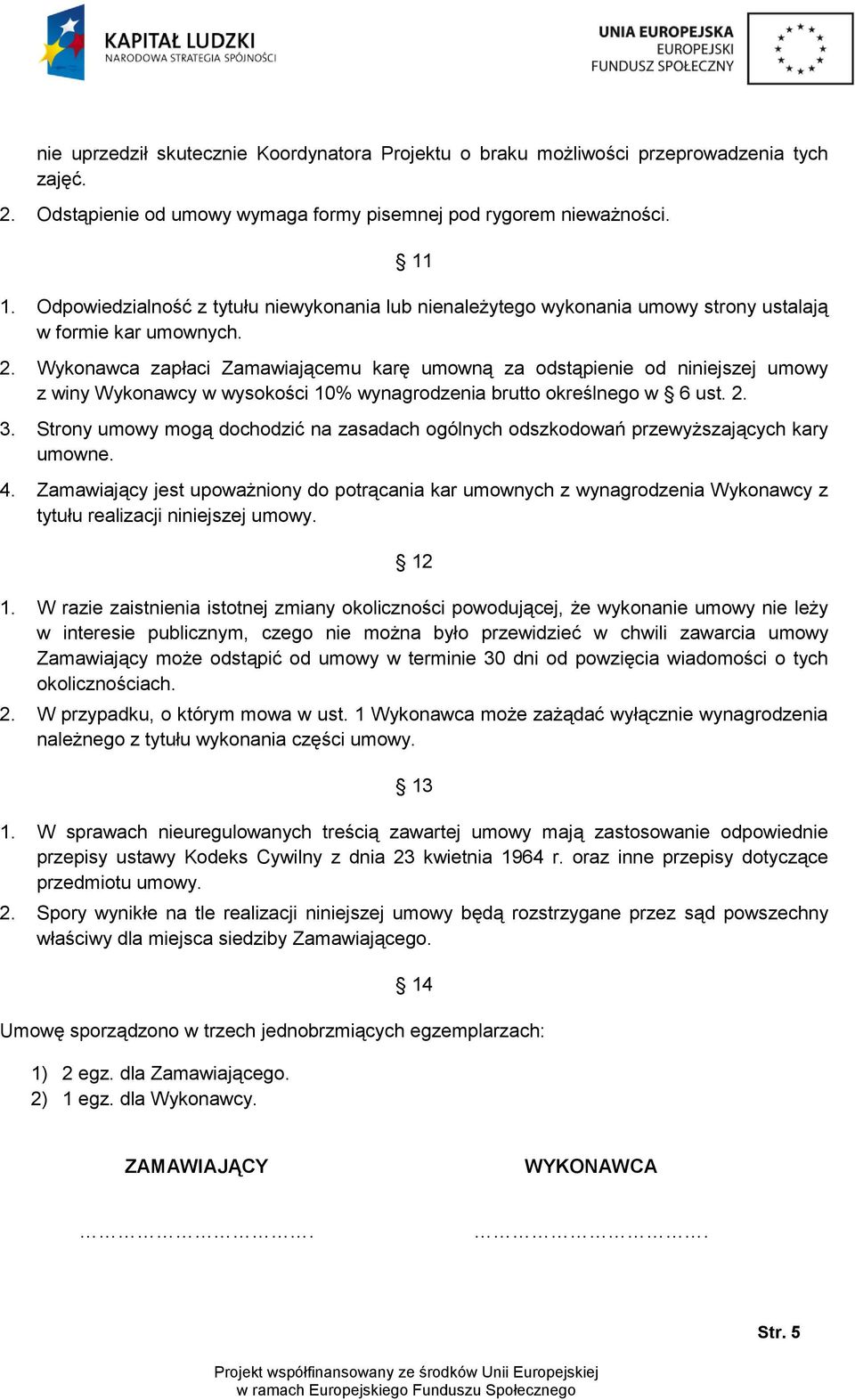 Wykonawca zapłaci Zamawiającemu karę umowną za odstąpienie od niniejszej umowy z winy Wykonawcy w wysokości 10% wynagrodzenia brutto określnego w 6 ust. 2. 3.