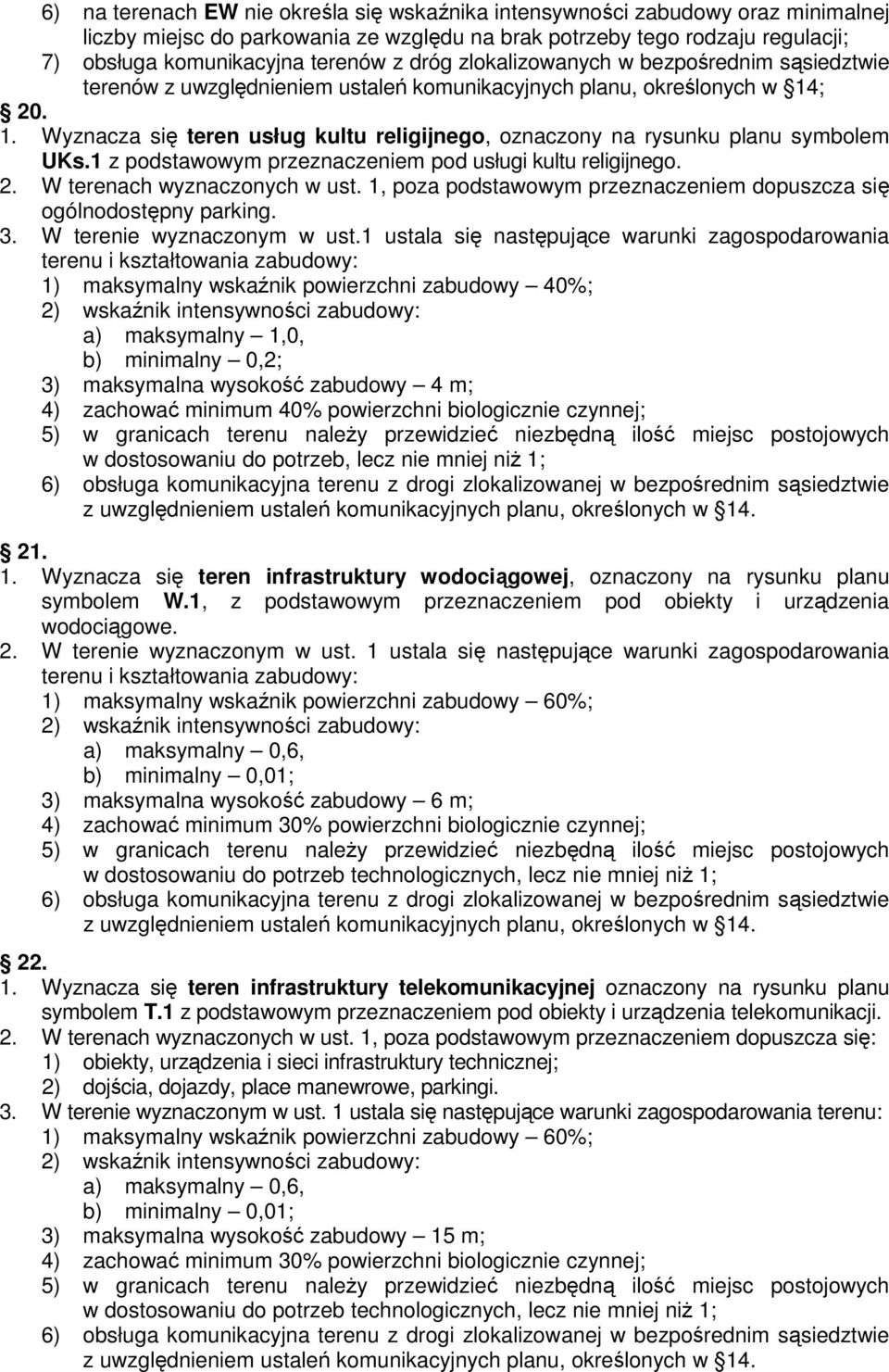 ; 20. 1. Wyznacza się teren usług kultu religijnego, oznaczony na rysunku planu symbolem UKs.1 z podstawowym przeznaczeniem pod usługi kultu religijnego. 2. W terenach wyznaczonych w ust.