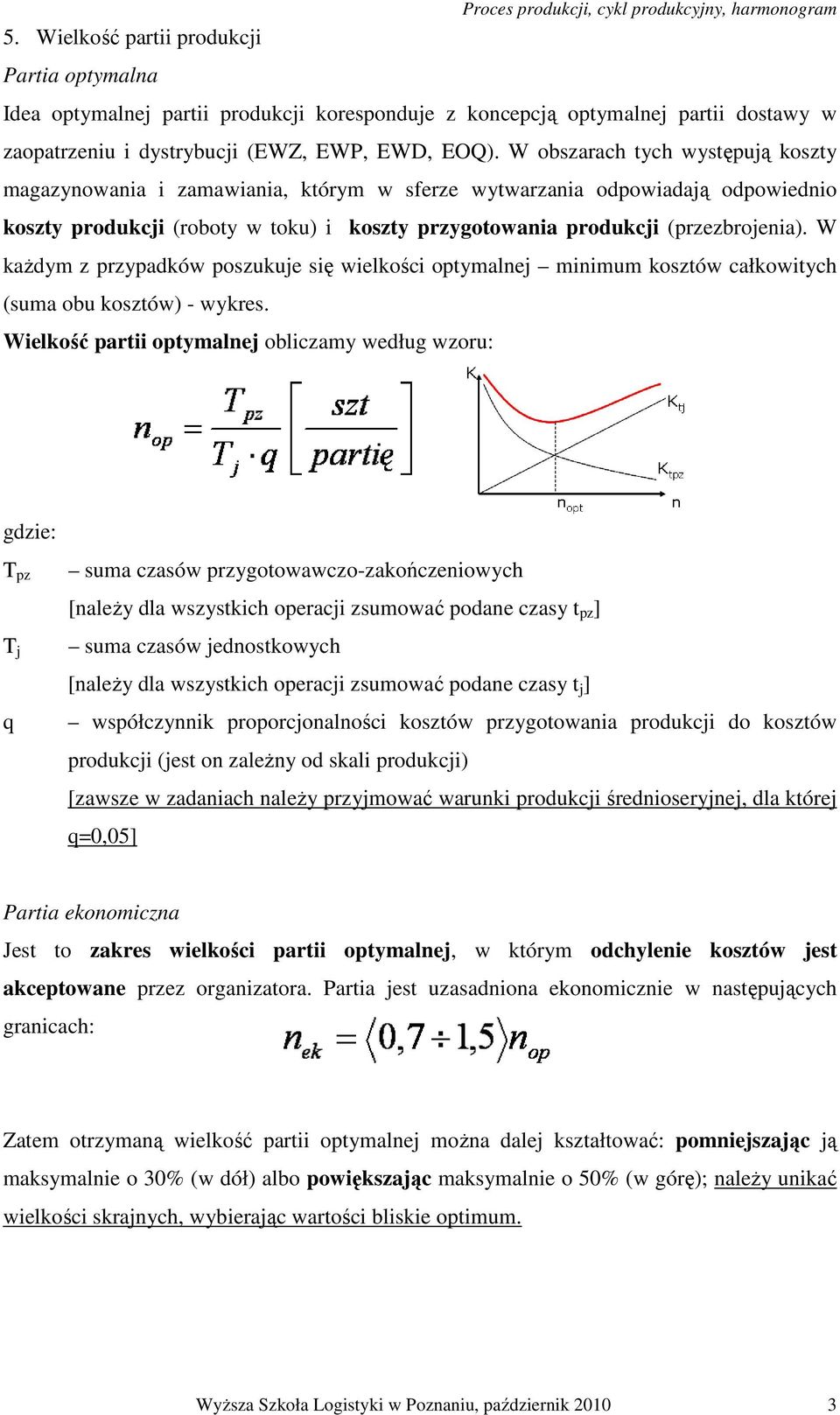 W kaŝdym z przypadków poszukuje się wielkości optymalnej minimum kosztów całkowitych (suma obu kosztów) - wykres.